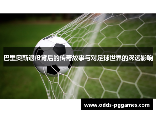 巴里奥斯退役背后的传奇故事与对足球世界的深远影响
